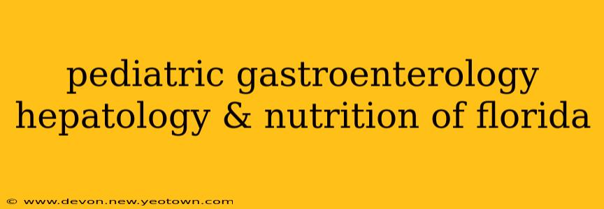 pediatric gastroenterology hepatology & nutrition of florida