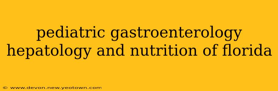 pediatric gastroenterology hepatology and nutrition of florida