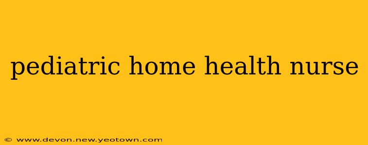 pediatric home health nurse