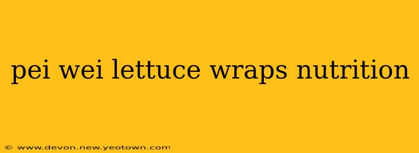 pei wei lettuce wraps nutrition