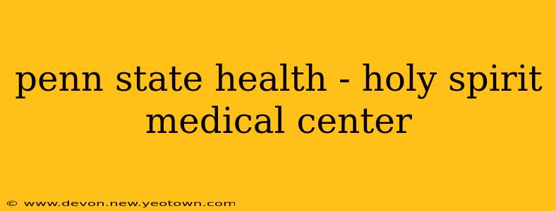 penn state health - holy spirit medical center