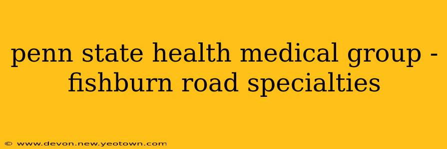 penn state health medical group - fishburn road specialties