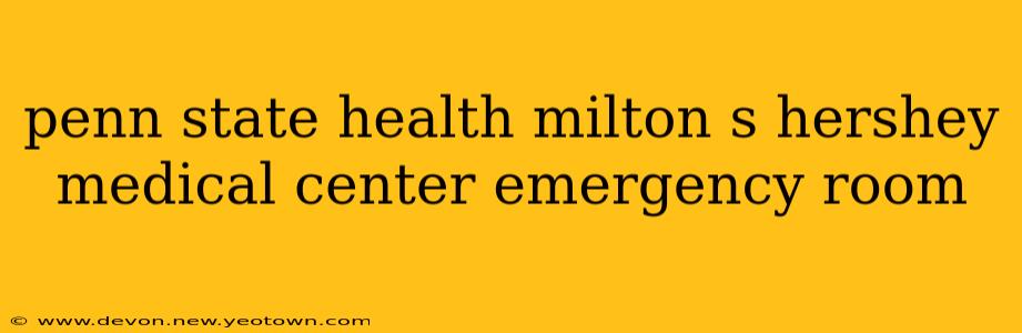 penn state health milton s hershey medical center emergency room