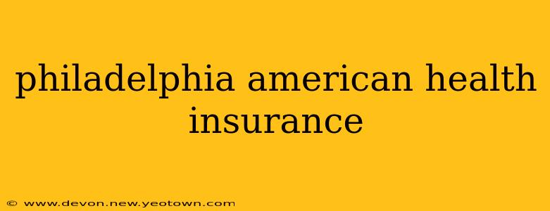 philadelphia american health insurance