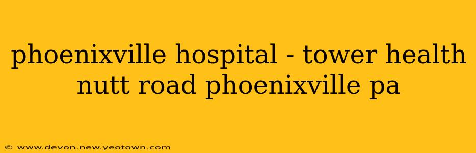 phoenixville hospital - tower health nutt road phoenixville pa