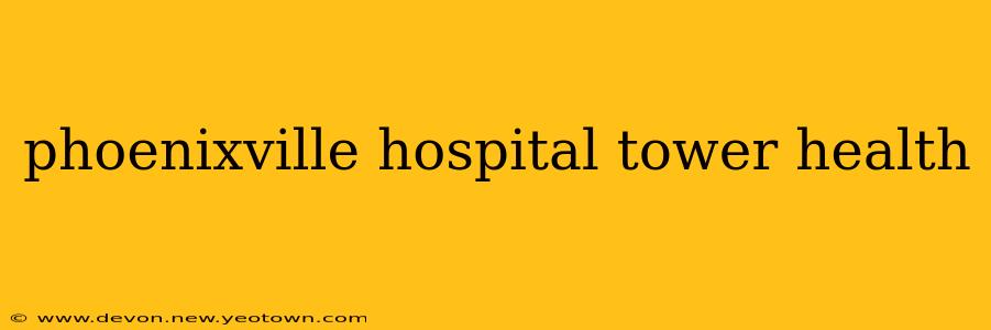 phoenixville hospital tower health