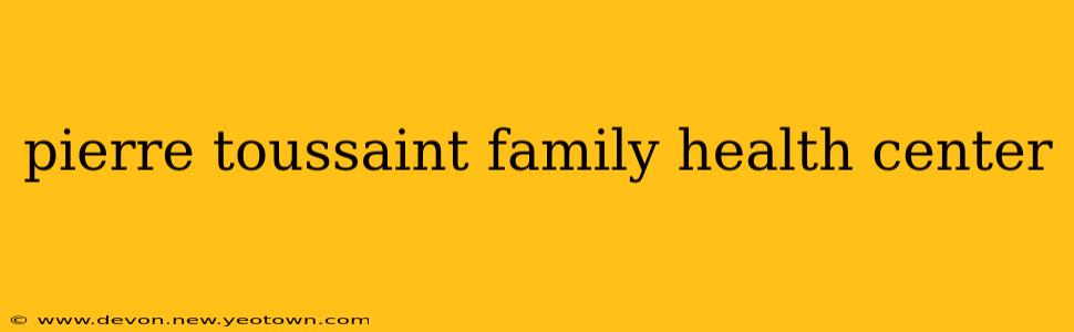 pierre toussaint family health center