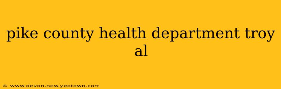 pike county health department troy al