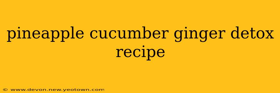 pineapple cucumber ginger detox recipe
