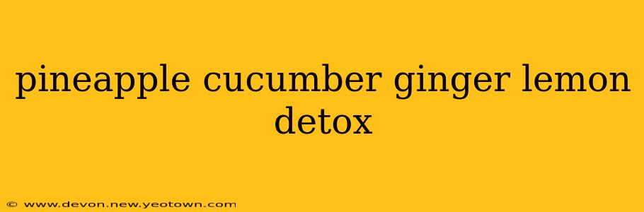 pineapple cucumber ginger lemon detox
