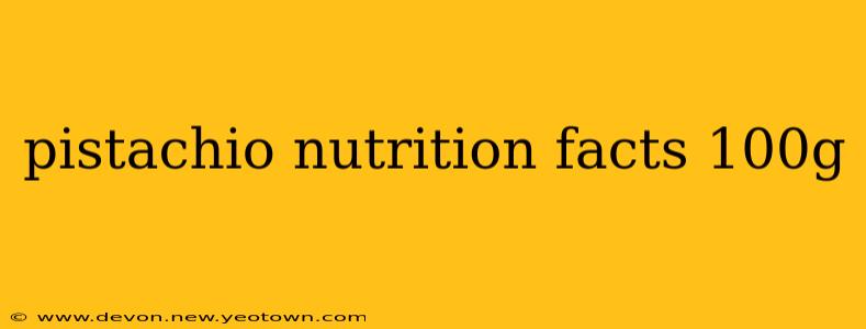 pistachio nutrition facts 100g