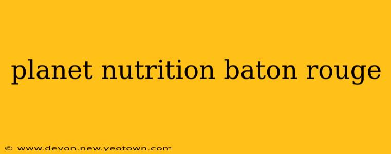 planet nutrition baton rouge