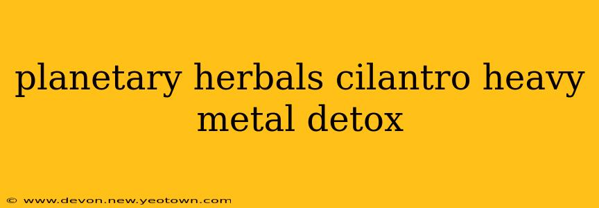 planetary herbals cilantro heavy metal detox