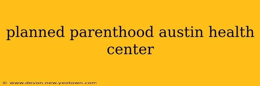 planned parenthood austin health center