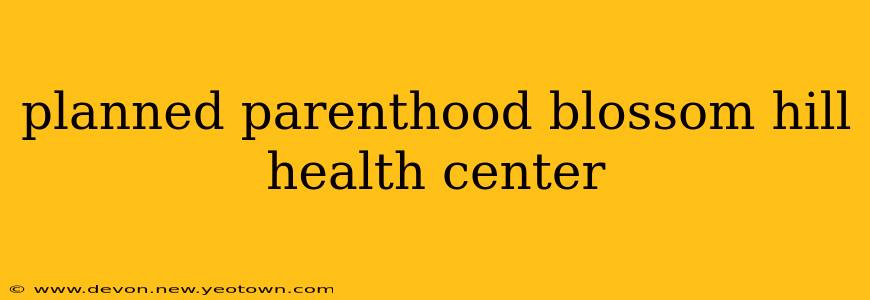 planned parenthood blossom hill health center