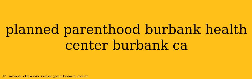 planned parenthood burbank health center burbank ca