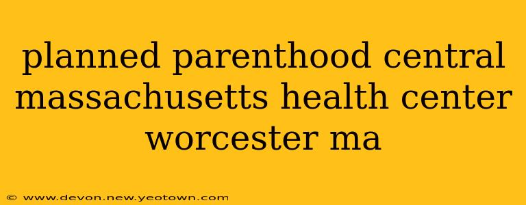 planned parenthood central massachusetts health center worcester ma