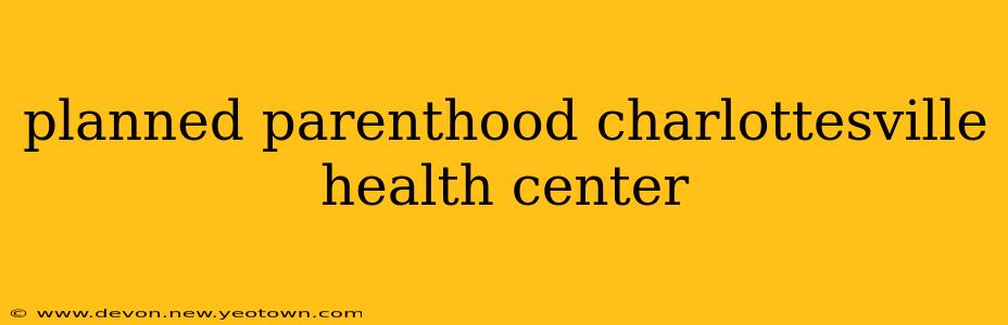 planned parenthood charlottesville health center
