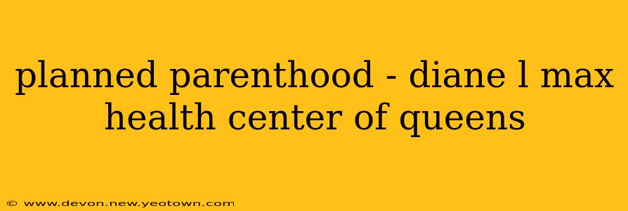 planned parenthood - diane l max health center of queens