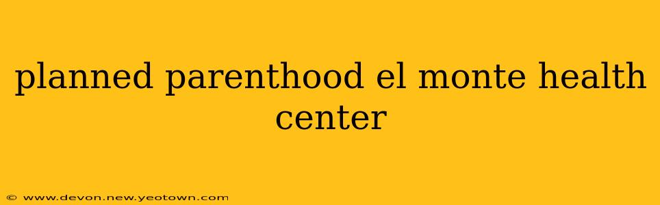 planned parenthood el monte health center