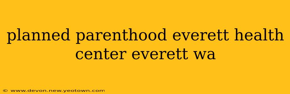 planned parenthood everett health center everett wa