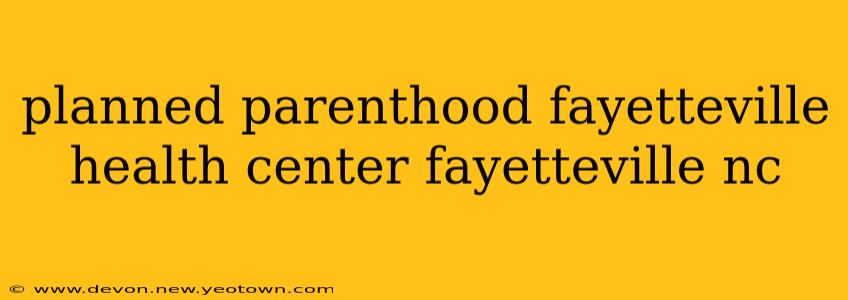 planned parenthood fayetteville health center fayetteville nc