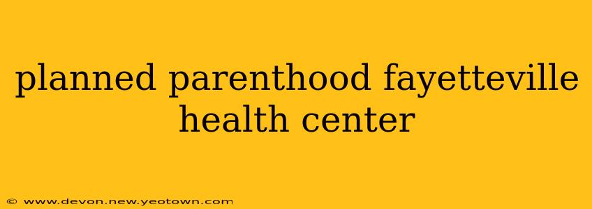 planned parenthood fayetteville health center