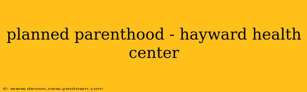 planned parenthood - hayward health center