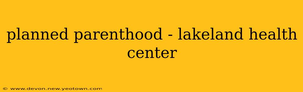 planned parenthood - lakeland health center