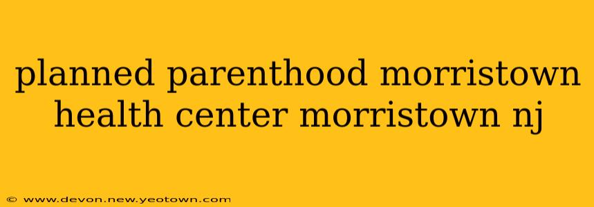 planned parenthood morristown health center morristown nj