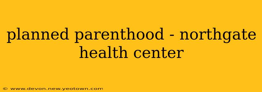 planned parenthood - northgate health center