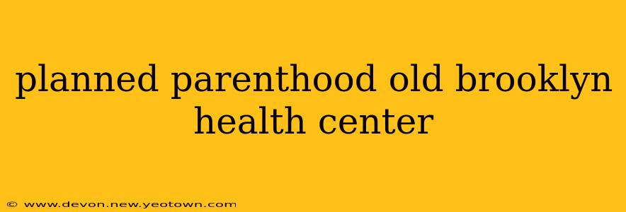 planned parenthood old brooklyn health center
