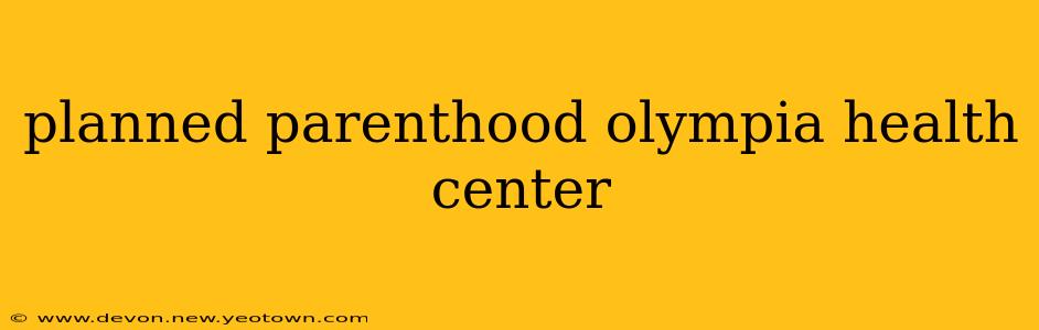 planned parenthood olympia health center