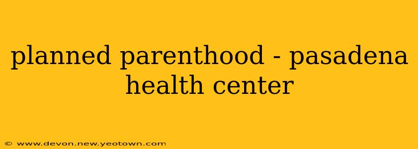 planned parenthood - pasadena health center