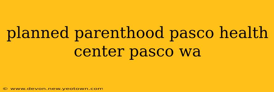 planned parenthood pasco health center pasco wa