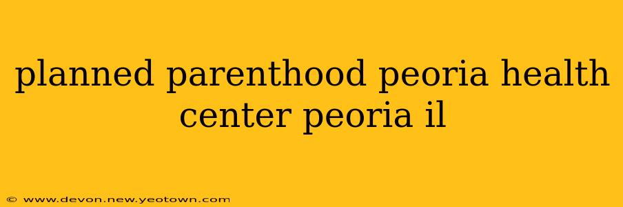 planned parenthood peoria health center peoria il
