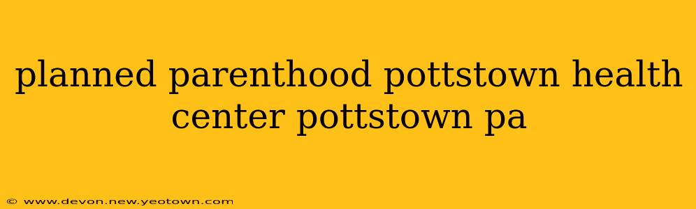 planned parenthood pottstown health center pottstown pa