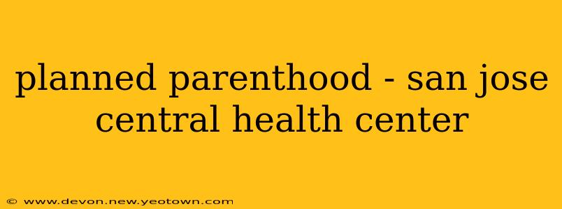 planned parenthood - san jose central health center
