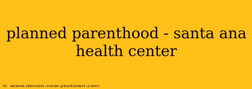 planned parenthood - santa ana health center