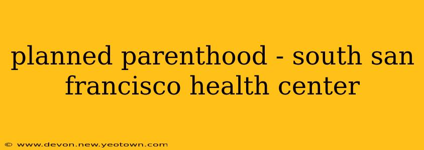 planned parenthood - south san francisco health center