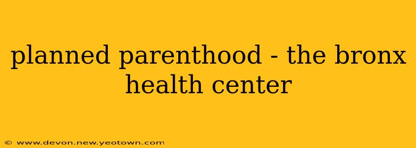 planned parenthood - the bronx health center