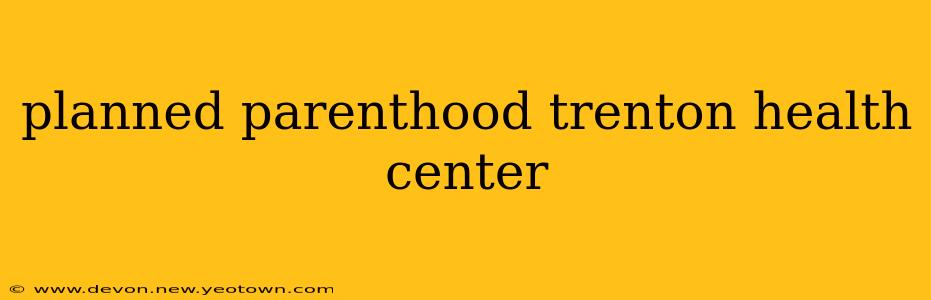 planned parenthood trenton health center