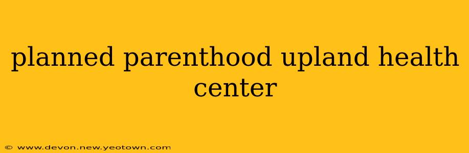 planned parenthood upland health center