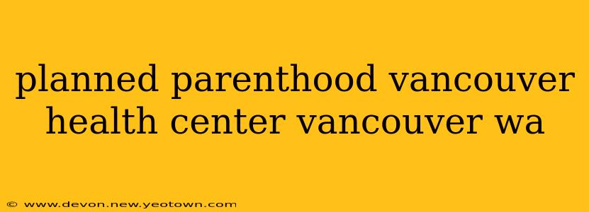 planned parenthood vancouver health center vancouver wa