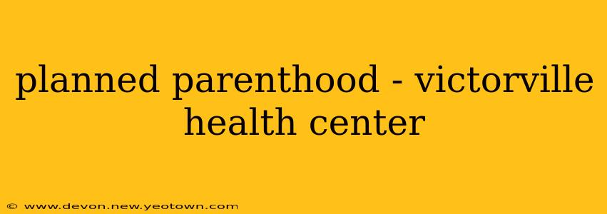 planned parenthood - victorville health center