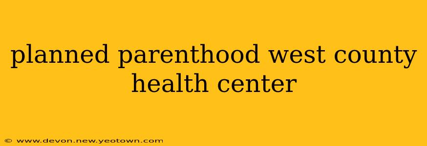 planned parenthood west county health center