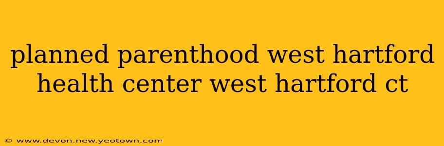 planned parenthood west hartford health center west hartford ct