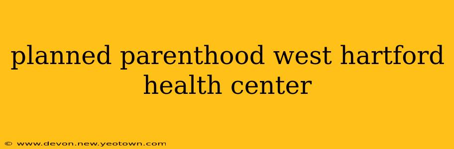 planned parenthood west hartford health center