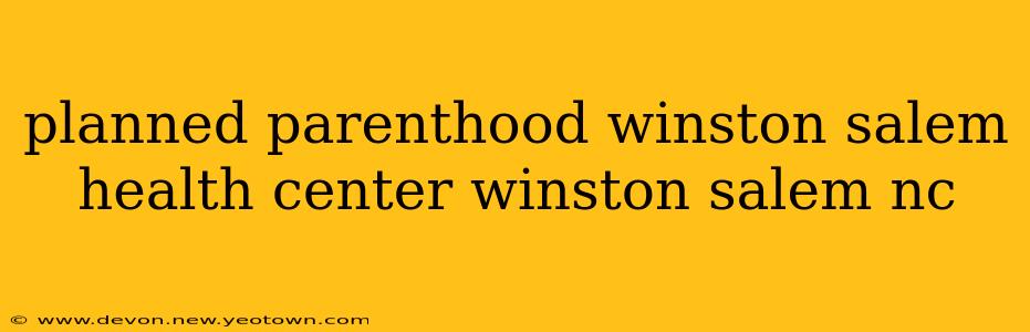 planned parenthood winston salem health center winston salem nc