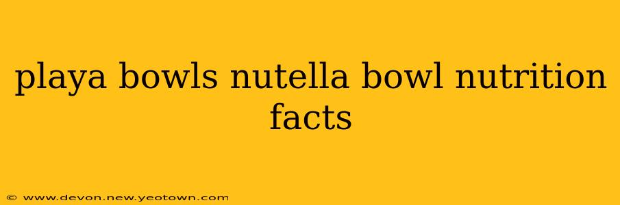 playa bowls nutella bowl nutrition facts